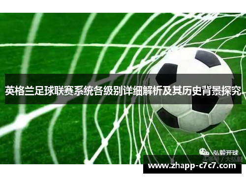 英格兰足球联赛系统各级别详细解析及其历史背景探究