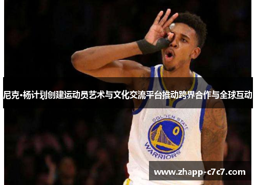 尼克·杨计划创建运动员艺术与文化交流平台推动跨界合作与全球互动
