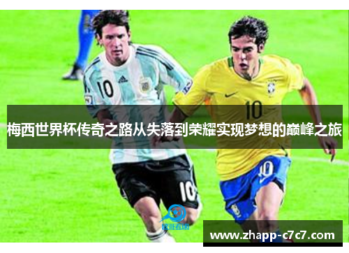 梅西世界杯传奇之路从失落到荣耀实现梦想的巅峰之旅