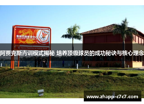 阿贾克斯青训模式揭秘 培养顶级球员的成功秘诀与核心理念