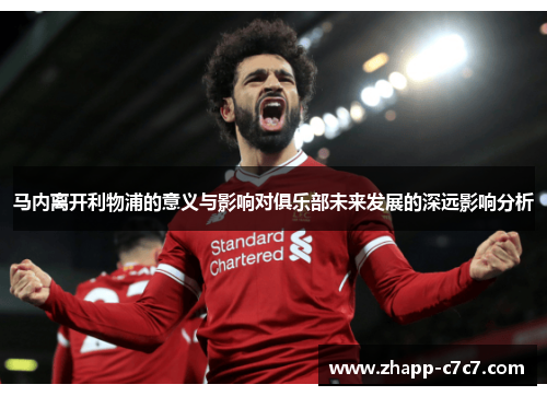 马内离开利物浦的意义与影响对俱乐部未来发展的深远影响分析